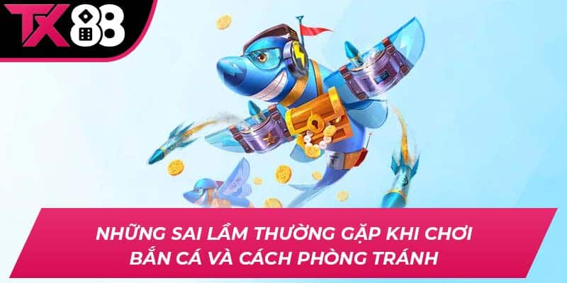 Những sai lầm thường gặp khi chơi bắn cá và cách phòng tránh