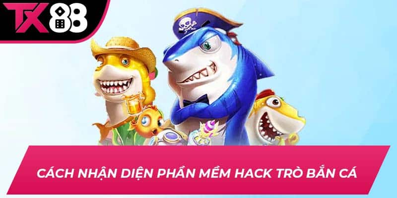Cách nhận diện phần mềm hack trò bắn cá 