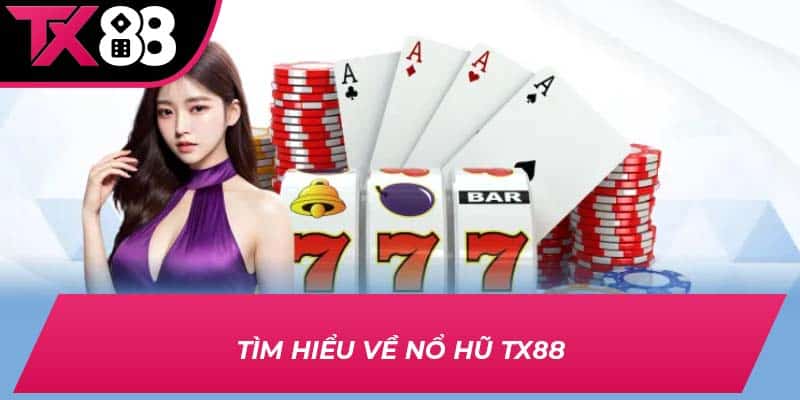 Tìm hiểu về Nổ Hũ TX88
