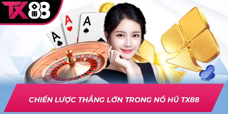 Chiến lược thắng lớn trong Nổ Hũ TX88