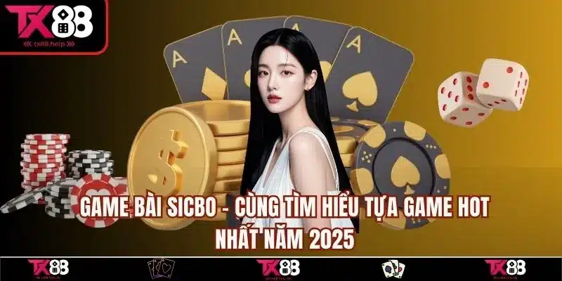 Game Bài Sicbo - Khám Phá Game Hot Nhất Năm 2025 Cùng TX88